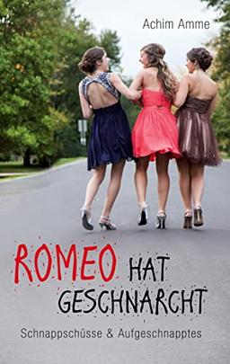 Romeo hat geschnarcht: SCHNAPPSCHÜSSE & AUFGESCHNAPPTES