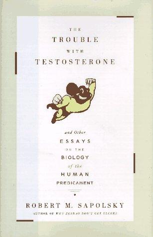 The Trouble with Testosterone: And Other Essays on the Biology of the Human Predicament