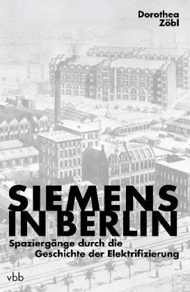 Siemens in Berlin: Spaziergänge durch die Geschichte der Elektrifizierung