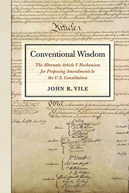 Conventional Wisdom: The Alternate Article V Mechanism for Proposing Amendments to the U.S. Constitution