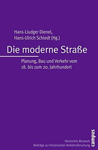 Die moderne Straße: Planung, Bau und Verkehr vom 18. bis zum 20. Jahrhundert (Beiträge zur Historischen Verkehrsforschung des Deutschen Museums)