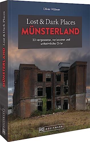 Bruckmann Dark Tourism Guide – Lost & Dark Places Münsterland: 33 vergessene, verlassene und unheimliche Orte