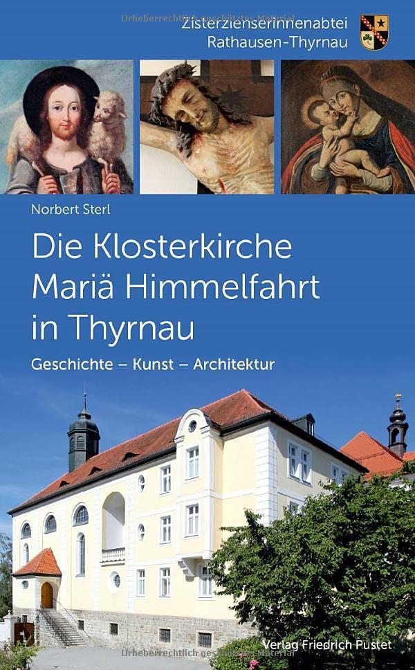 Die Klosterkirche Mariä Himmelfahrt in Thyrnau: Geschichte - Kunst - Architektur (Bayerische Geschichte)