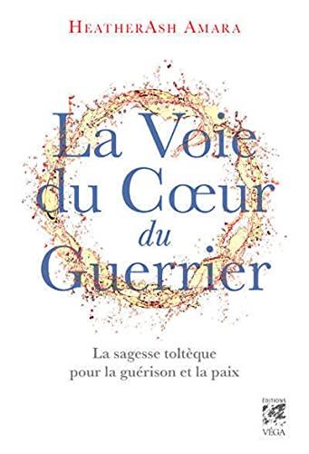 La voie du coeur du guerrier : la sagesse toltèque pour la guérison et la paix