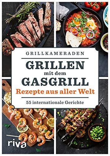 Grillen mit dem Gasgrill – Rezepte aus aller Welt: 55 internationale Gerichte