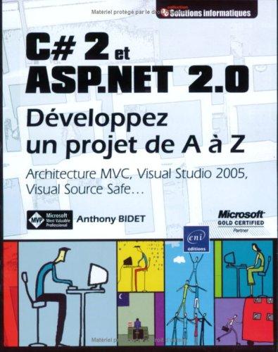 C Sharp 2 et ASP.Net 2.0 : développez un projet de A à Z : architecture MVC, Visual Studio 2005, Visual Source Safe...