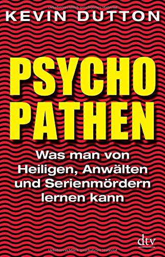 Psychopathen: Was man von Heiligen, Anwälten und Serienmördern lernen kann