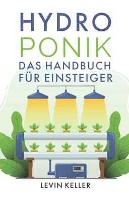 Hydroponik: das Handbuch für Einsteiger (Nachhaltige Selbstversorgung)