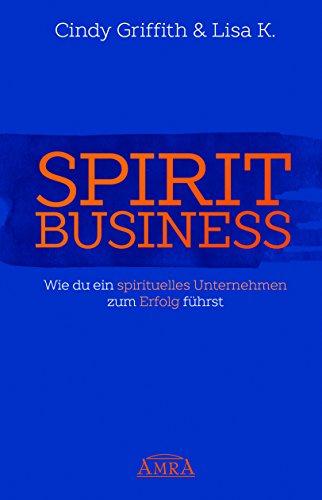 SPIRIT BUSINESS: Wie du ein spirituelles Unternehmen zum Erfolg führst