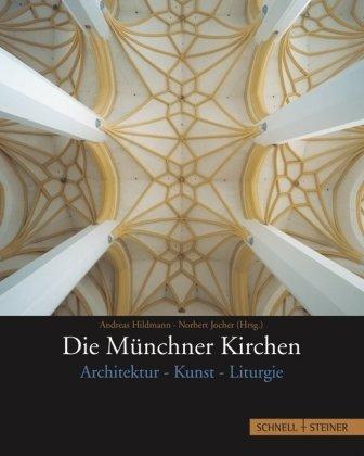 Die Münchner Kirchen: Architektur-Kunst-Liturgie