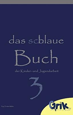 das schlaue, blaue Buch der Kinder- und Jugendarbeit 3: Die tollsten Beiträge für eine begeisternde Kinder- und Jugendarbeit