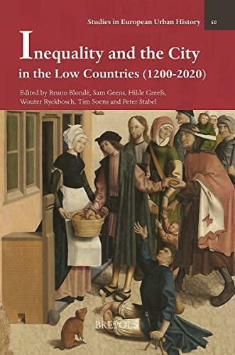 Inequality and the City in the Low Countries 1200-2020 (Studies in European Urban History (1100-1800), 50)