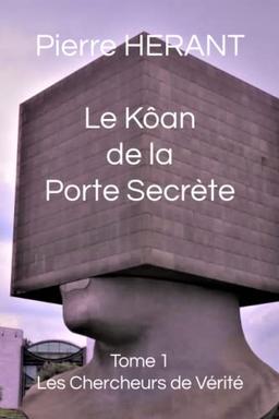 Le Kôan de la Porte Secrète: Tome 1 : Les Chercheurs de Vérité