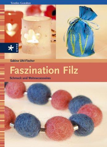 Faszination Filz. Schmuck und Wohnaccessoires