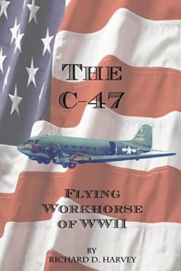 The C-47: Flying Workhorse of WW II