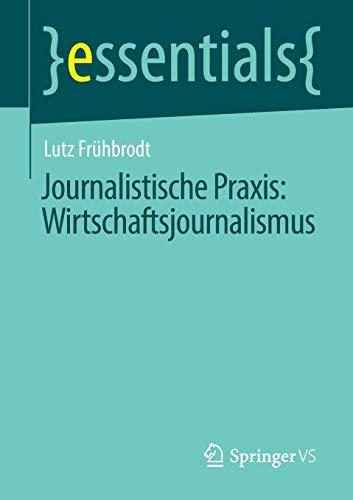 Journalistische Praxis: Wirtschaftsjournalismus (essentials)