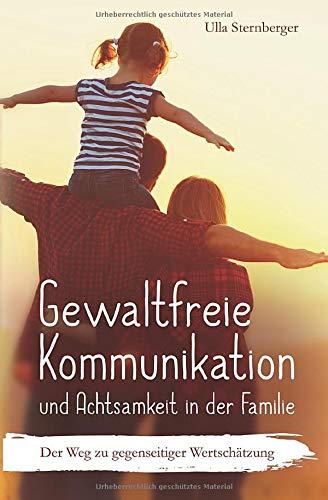 Gewaltfreie Kommunikation und Achtsamkeit in der Familie: Der Weg zu gegenseitiger Wertschätzung