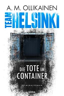 TEAM HELSINKI: Die Tote im Container. Kriminalroman (Paula Pihlaja-Serie, Band 1)