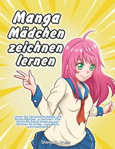 Manga-Mädchen zeichnen lernen: Lernen Sie, fantastische Manga- und Anime-Mädchen zu zeichnen - Eine Schritt-für-Schritt-Anleitung zum Zeichnen für Kinder, Jugendliche und Erwachsene