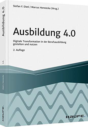 Ausbildung 4.0: Digitale Transformation in der Berufsausbildung gestalten und nutzen (Haufe Fachbuch)