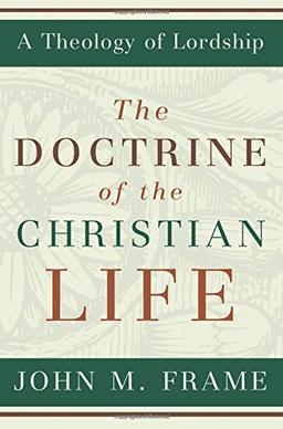 The Doctrine of the Christian Life (Theology of Lordship)