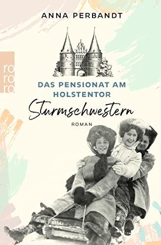 Das Pensionat am Holstentor: Sturmschwestern: Eine historische Familiensaga in Lübeck