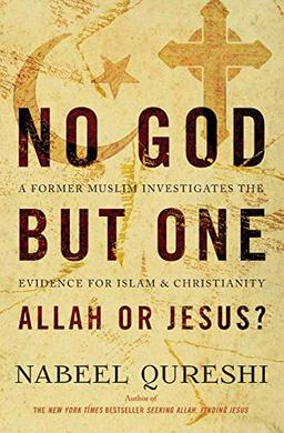 No God But One: Allah or Jesus?: A Former Muslim Investigates the Evidence for Islam and Christianity