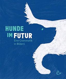 Hunde im Futur: Eine Grammatik in Bildern