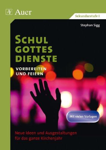 Schulgottesdienste vorbereiten und feiern: Neue Ideen und Ausgestaltungen für das ganze Kirchenjahr (5. bis 10. Klasse)