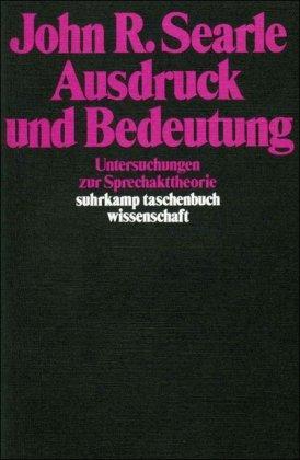 Ausdruck und Bedeutung: Untersuchungen zur Sprechakttheorie (suhrkamp taschenbuch wissenschaft)