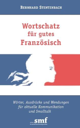 Wortschatz für gutes Französisch: Wörter, Ausdrücke und  Wendungen für aktuelle Kommunikation und Smalltalk