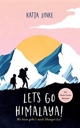 Let's go Himalaya!: Wo bitte geht's nach Shangri-La?