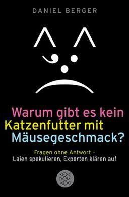 Warum gibt es kein Katzenfutter mit Mäusegeschmack?: Fragen ohne Antwort - Laien spekulieren, Experten klären auf