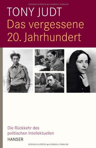 Das vergessene 20. Jahrhundert: Die Rückkehr des politischen Intellektuellen