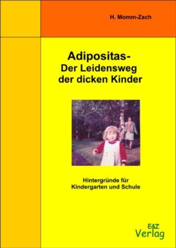 Adipositas - Der Leidensweg der dicken Kinder: Hintergründe für Kindergarten und Schule. Adipositastherapie bei Kindern und Jugendlichen aus pädagogischer und psychologischer Sichtweise