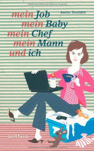 Mein Job, mein Baby, mein Chef, mein Mann und ich - Überlebenstraining für berufstätige Mütter