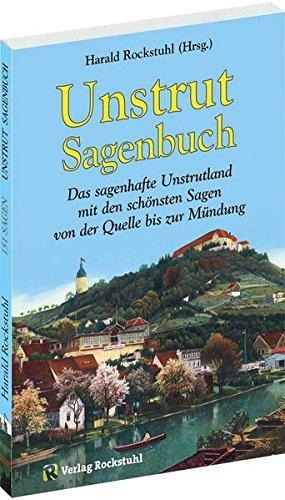 Unstrut Sagenbuch: Das sagenhafte Unstrutland mit den schönsten Sagen von der Quelle bis zur Mündung [Taschenbuch]