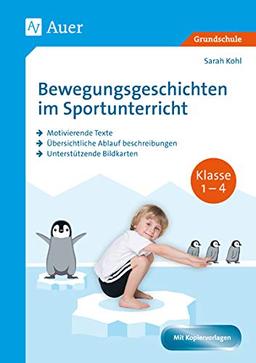 Bewegungsgeschichten im Sportunterricht Klasse 1-4: Motivierende Texte - Übersichtliche Ablauf beschreibungen - Unterstützende Bildkarten