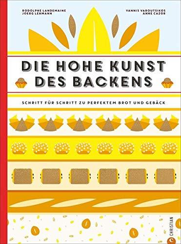 Backbuch: Die hohe Kunst des Backens. Das Standardwerk der französischen Backkunst mit 100 Rezepten. Schritt für Schritt zu perfektem Brot und Gebäck. ... fr Schritt zu perfektem Brot und Gebck