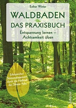 Waldbaden: Waldtherapie. Entspannung lernen. Achtsamkeit üben. Entschleunigung und Achtsamkeit im Wald. Shinrin Yoku – Baden in der Waldluft. Bäume machen gesund.