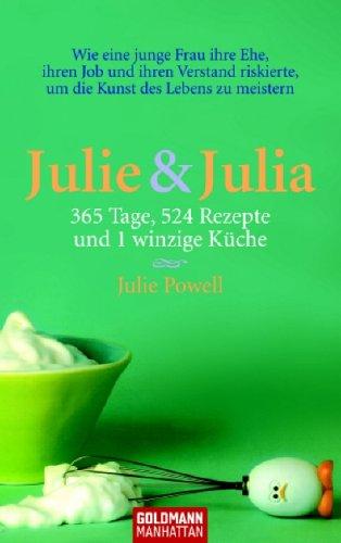 Julie & Julia: 365 Tage, 524 Rezepte und 1 winzige Küche