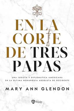 En la corte de tres papas: Una jurista y diplomática americana en la última monarquía absoluta de Occidente (Biografías y Testimonios)