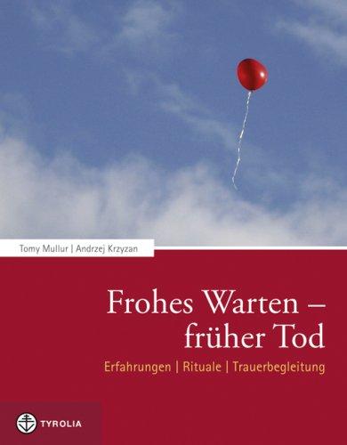 Frohes Warten - Früher Tod: Wenn Eltern ihr Kind vor, bei oder kurz nach der Geburt verlieren. Erfahrungen - Rituale - Trauerbegleitung