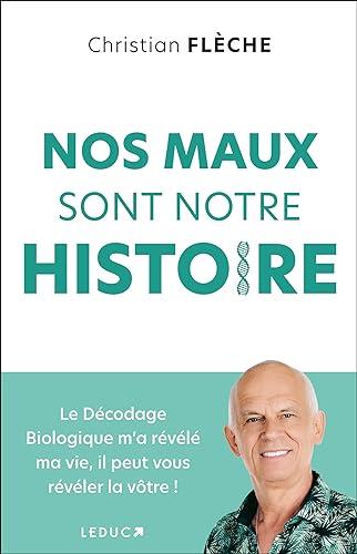 Nos maux sont notre histoire : le décodage biologique m'a révélé ma vie, il peut vous révéler la vôtre !