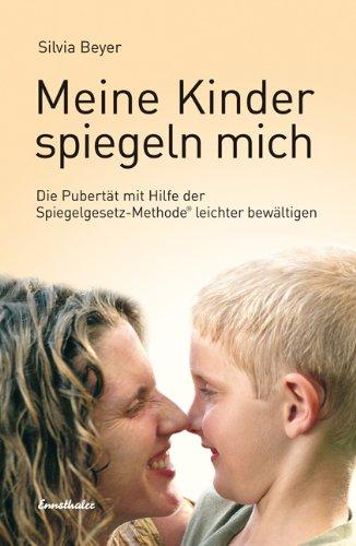 Meine Kinder spiegeln mich: Die Pubertät mit Hilfe der Spiegelgesetz-Methode leichter bewältigen