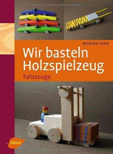 Wir basteln Holzspielzeug: Fahrzeuge