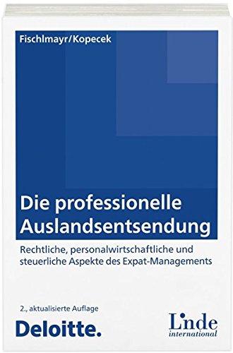 Die professionelle Auslandsentsendung: Rechtliche, personalwirtschaftliche und steuerliche Aspekte des Expat-Managements