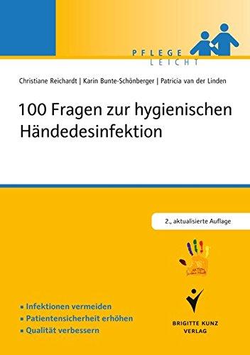 100 Fragen zur hygienischen Händedesinfektion: Infektionen vermeiden. Patientensicherheit erhöhen.Qualität verbessern. Kompetent informieren. In ... ... Saubere Hände&#34; (Pflege leicht)