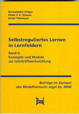 Selbstreguliertes Lernen in Lernfeldern: Band II: Konzepte und Module zur Lehrkräfteentwicklung. Beiträge im Kontext des Modellversuchs segel-bs, NRW