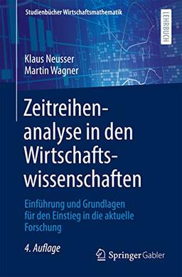 Zeitreihenanalyse in den Wirtschaftswissenschaften: Einführung und Grundlagen für den Einstieg in die aktuelle Forschung (Studienbücher Wirtschaftsmathematik)